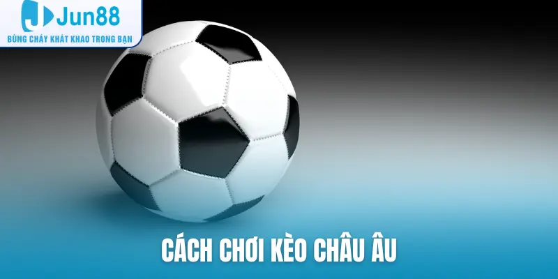 cách chơi kèo Châu Âu