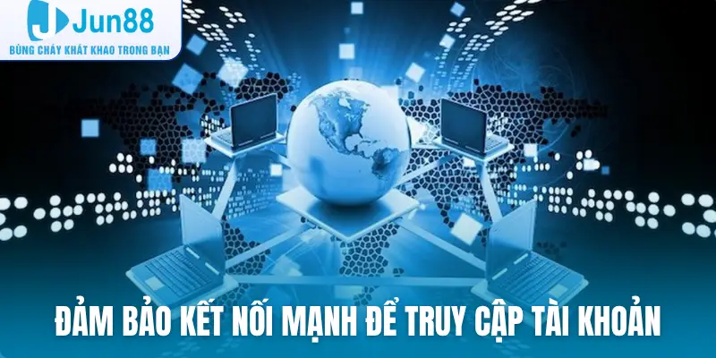 Đảm bảo kết nối mạnh để truy cập tài khoản