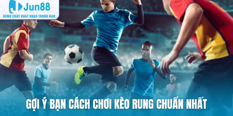Gợi ý bạn cách chơi kèo rung chuẩn nhất