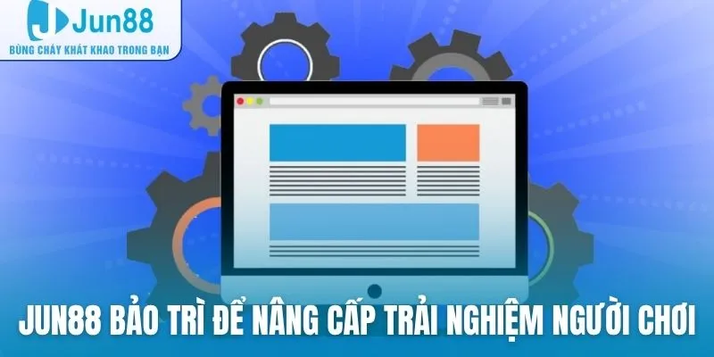 Jun88 bảo trì để nâng cấp trải nghiệm của người chơi