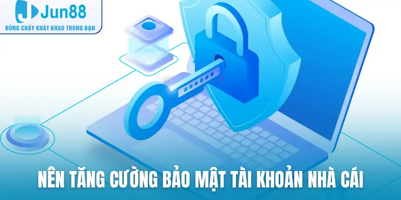 Nên tăng cường bảo mật tài khoản nhà cái
