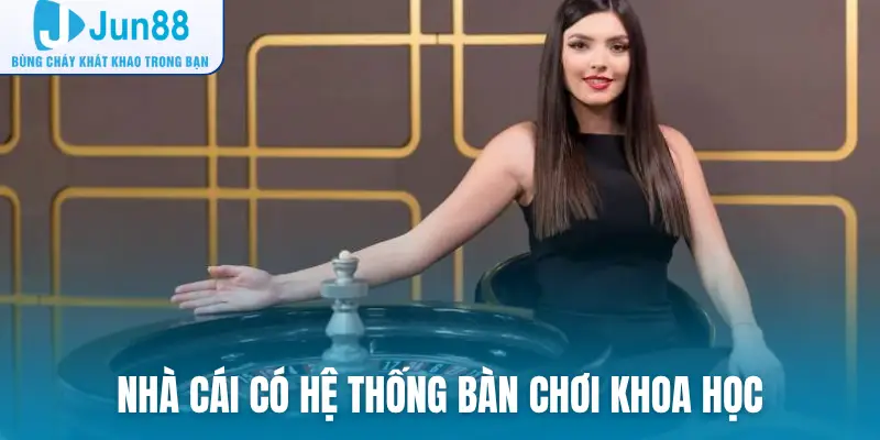 Nhà cái có hệ thống bàn chơi khoa học