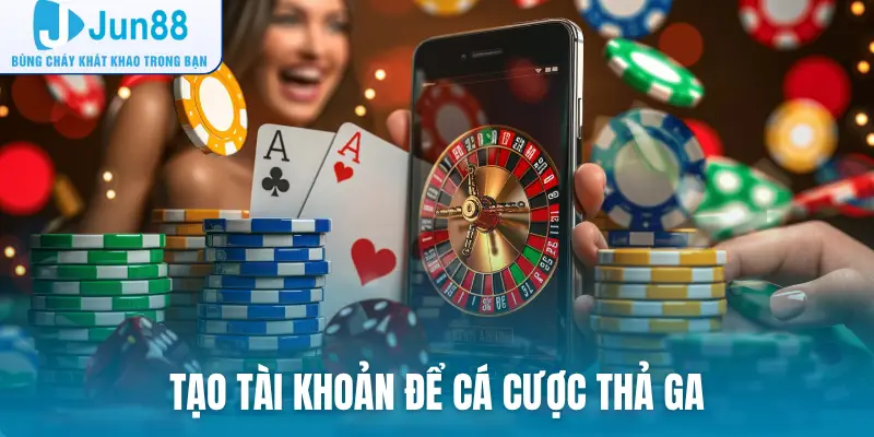 Tạo tài khoản để cá cược thả ga